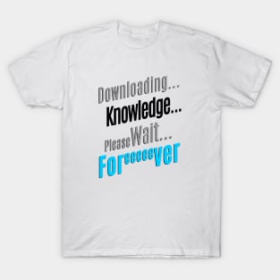 downloading knoledge please wait forever... T-Shirt